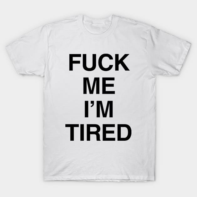 F*CK ME I'M TIRED T-Shirt by teecloud